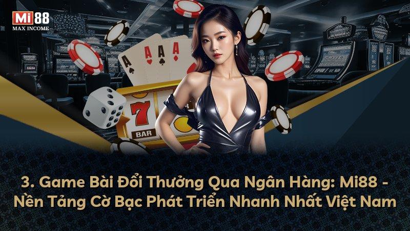 3. Game Bài Đổi Thưởng Qua Ngân Hàng: Mi88 - Nền Tảng Cờ Bạc Phát Triển Nhanh Nhất Việt Nam