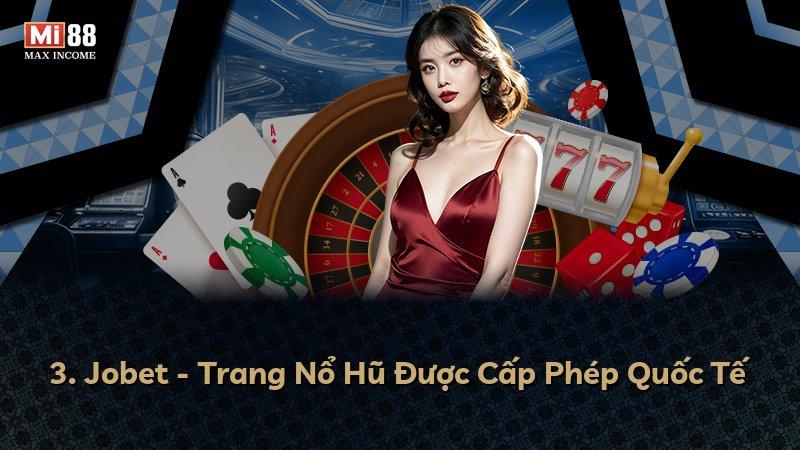 3. Jobet - Trang Nổ Hũ Được Cấp Phép Quốc Tế