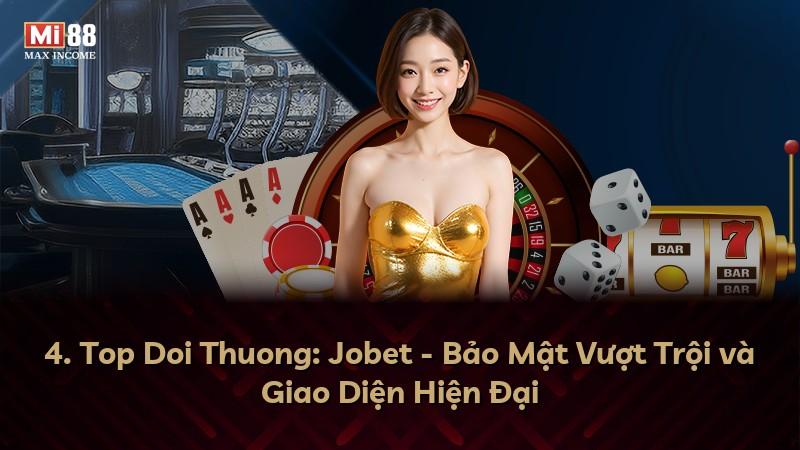 4. Top Doi Thuong: Jobet - Bảo Mật Vượt Trội và Giao Diện Hiện Đại