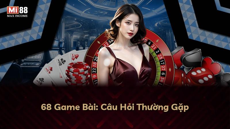 68 Game Bài: Câu Hỏi Thường Gặp