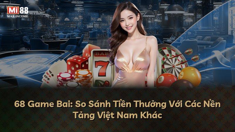 68 Game Bai: So Sánh Tiền Thưởng Với Các Nền Tảng Việt Nam Khác