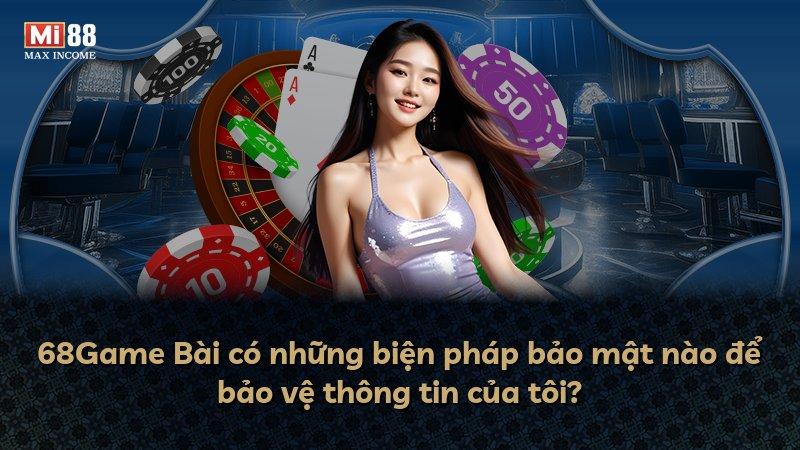 68Game Bài có những biện pháp bảo mật nào để bảo vệ thông tin của tôi?