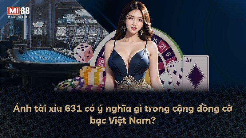 Ảnh tài xỉu 631 có ý nghĩa gì trong cộng đồng cờ bạc Việt Nam?