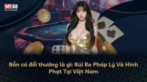 Bắn cá đổi thưởng là gì: Rủi Ro Pháp Lý Và Hình Phạt Tại Việt Nam