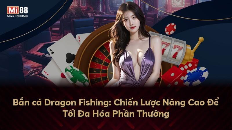 Bắn cá Dragon Fishing: Chiến Lược Nâng Cao Để Tối Đa Hóa Phần Thưởng