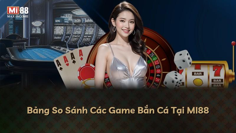 Bảng So Sánh Các Game Bắn Cá Tại MI88