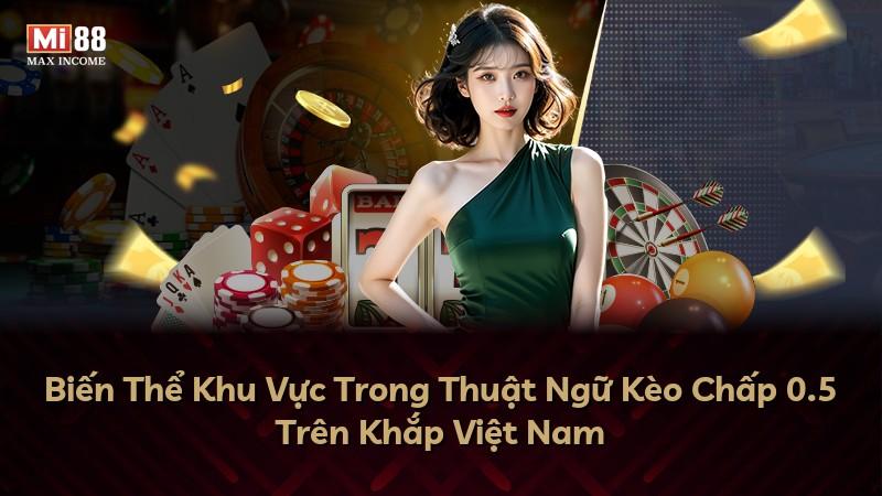 Biến Thể Khu Vực Trong Thuật Ngữ Kèo Chấp 0.5 Trên Khắp Việt Nam