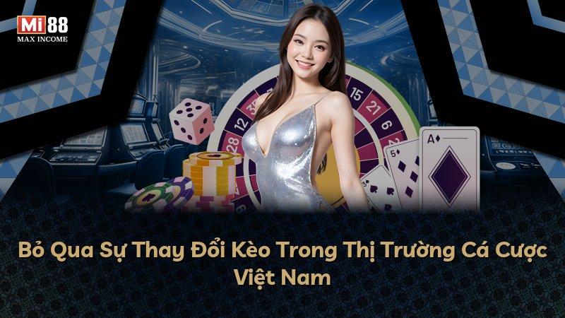 Bỏ Qua Sự Thay Đổi Kèo Trong Thị Trường Cá Cược Việt Nam