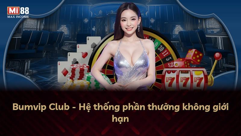 Bumvip Club - Hệ thống phần thưởng không giới hạn