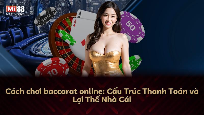 Cách chơi baccarat online: Cấu Trúc Thanh Toán và Lợi Thế Nhà Cái