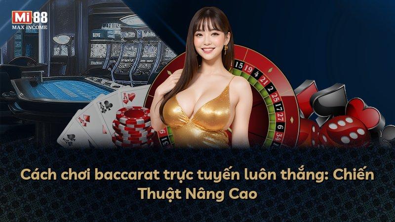 Cách chơi baccarat trực tuyến luôn thắng: Chiến Thuật Nâng Cao