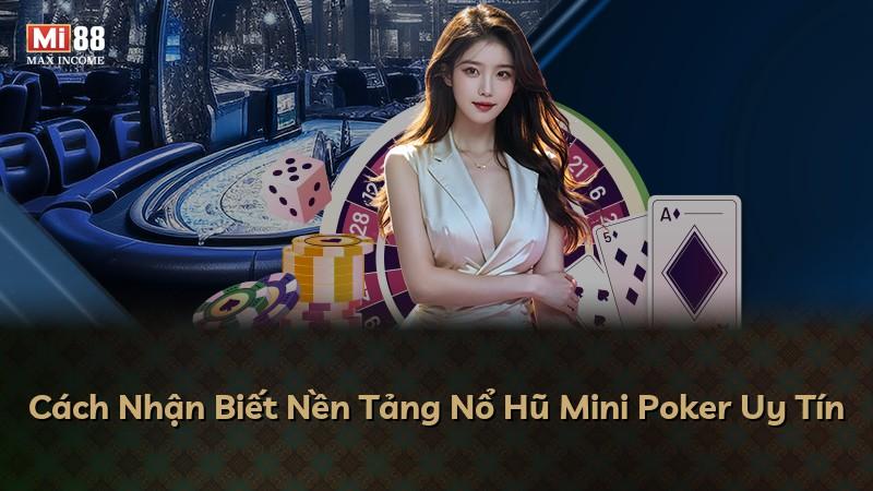Cách Nhận Biết Nền Tảng Nổ Hũ Mini Poker Uy Tín