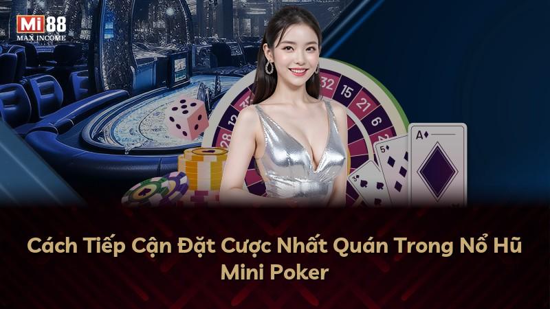 Cách Tiếp Cận Đặt Cược Nhất Quán Trong Nổ Hũ Mini Poker