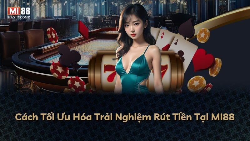 Cách Tối Ưu Hóa Trải Nghiệm Rút Tiền Tại MI88