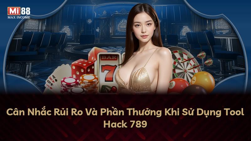 Cân Nhắc Rủi Ro Và Phần Thưởng Khi Sử Dụng Tool Hack 789