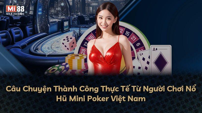 Câu Chuyện Thành Công Thực Tế Từ Người Chơi Nổ Hũ Mini Poker Việt Nam
