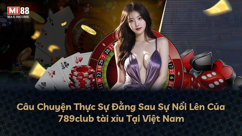 Câu Chuyện Thực Sự Đằng Sau Sự Nổi Lên Của 789club tài xỉu Tại Việt Nam