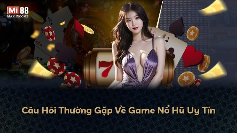 Câu Hỏi Thường Gặp Về Game Nổ Hũ Uy Tín