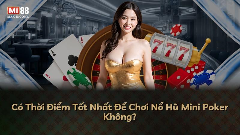 Có Thời Điểm Tốt Nhất Để Chơi Nổ Hũ Mini Poker Không?