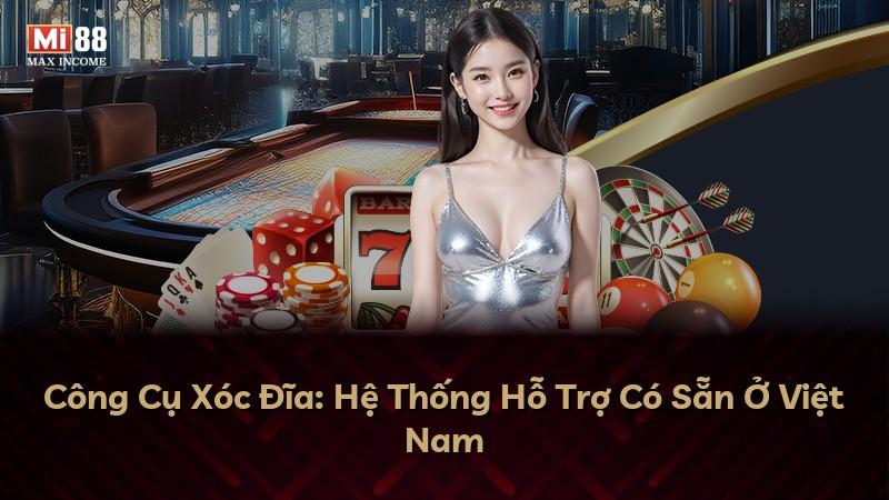 Công Cụ Xóc Đĩa: Hệ Thống Hỗ Trợ Có Sẵn Ở Việt Nam