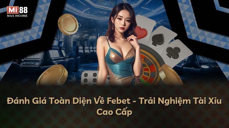 Đánh Giá Toàn Diện Về Febet - Trải Nghiệm Tài Xỉu Cao Cấp