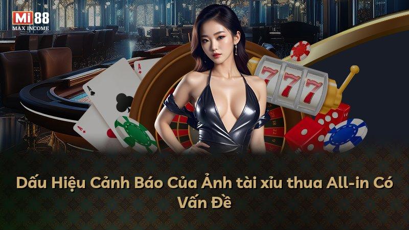 Dấu Hiệu Cảnh Báo Của Ảnh tài xỉu thua All-in Có Vấn Đề