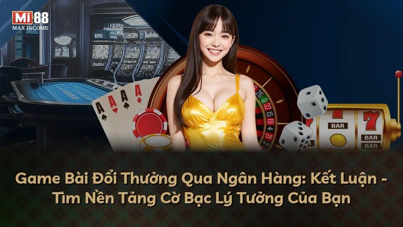 Game Bài Đổi Thưởng Qua Ngân Hàng: Kết Luận - Tìm Nền Tảng Cờ Bạc Lý Tưởng Của Bạn