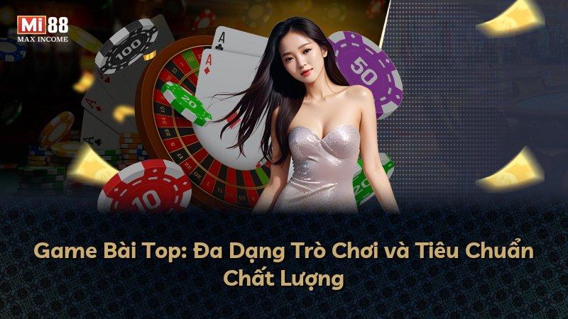 Game Bài Top: Đa Dạng Trò Chơi và Tiêu Chuẩn Chất Lượng