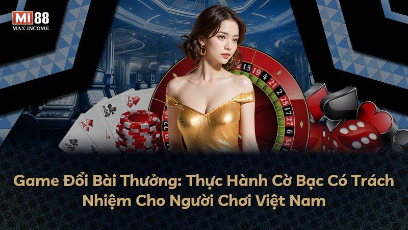 Game Đổi Bài Thưởng: Thực Hành Cờ Bạc Có Trách Nhiệm Cho Người Chơi Việt Nam