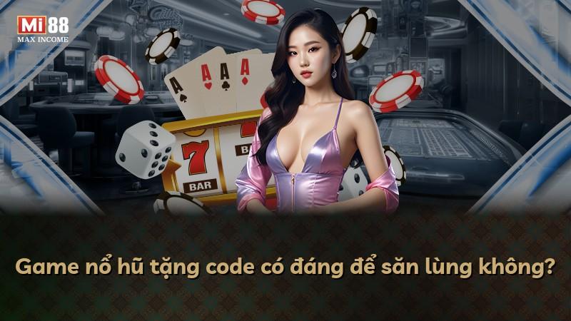 Game nổ hũ tặng code có đáng để săn lùng không?