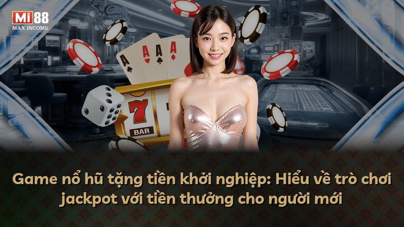 Game nổ hũ tặng tiền khởi nghiệp: Hiểu về trò chơi jackpot với tiền thưởng cho người mới