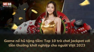 Game nổ hũ tặng tiền: Top 10 trò chơi jackpot với tiền thưởng khởi nghiệp cho người Việt 2025