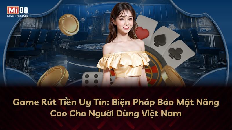 Game Rút Tiền Uy Tín: Biện Pháp Bảo Mật Nâng Cao Cho Người Dùng Việt Nam