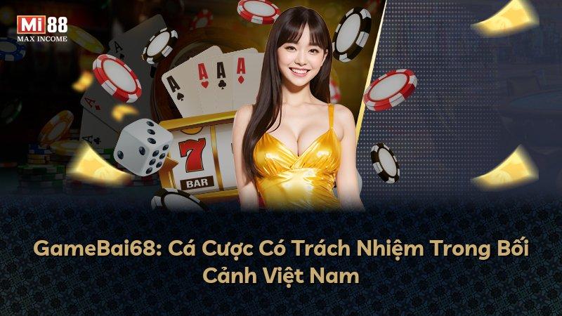 GameBai68: Cá Cược Có Trách Nhiệm Trong Bối Cảnh Việt Nam