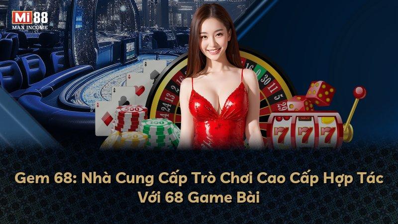 Gem 68: Nhà Cung Cấp Trò Chơi Cao Cấp Hợp Tác Với 68 Game Bài