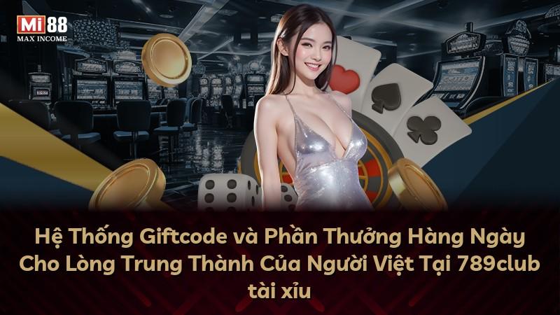 Hệ Thống Giftcode và Phần Thưởng Hàng Ngày Cho Lòng Trung Thành Của Người Việt Tại 789club tài xỉu