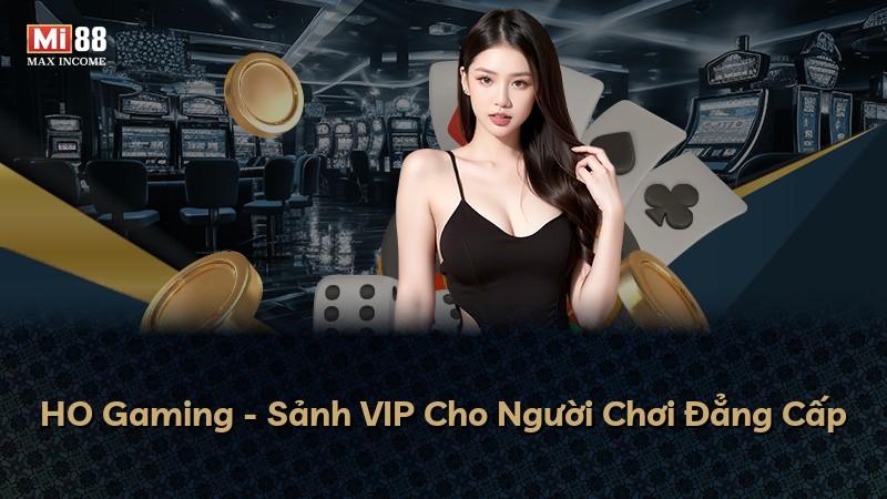 HO Gaming - Sảnh VIP Cho Người Chơi Đẳng Cấp
