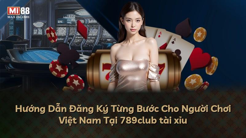 Hướng Dẫn Đăng Ký Từng Bước Cho Người Chơi Việt Nam Tại 789club tài xỉu
