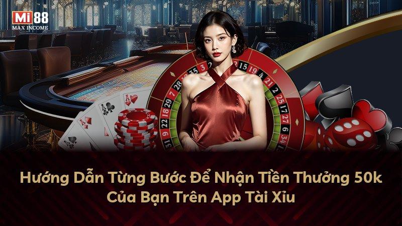 Hướng Dẫn Từng Bước Để Nhận Tiền Thưởng 50k Của Bạn Trên App Tài Xỉu