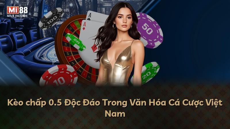 Kèo chấp 0.5 Độc Đáo Trong Văn Hóa Cá Cược Việt Nam