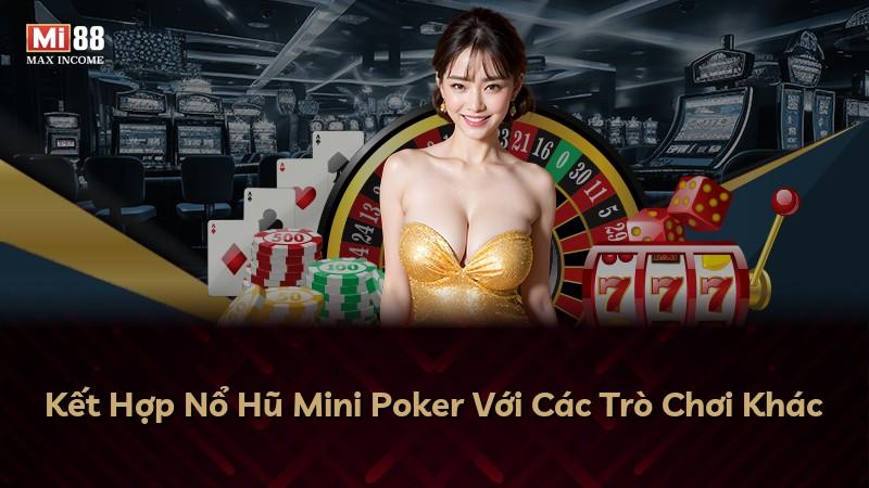 Kết Hợp Nổ Hũ Mini Poker Với Các Trò Chơi Khác