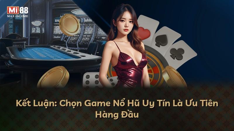 Kết Luận: Chọn Game Nổ Hũ Uy Tín Là Ưu Tiên Hàng Đầu