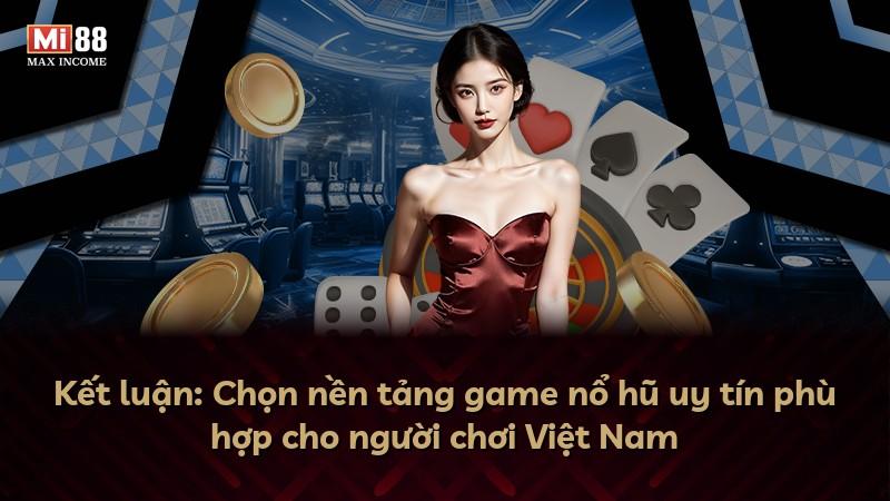 Kết luận: Chọn nền tảng game nổ hũ uy tín phù hợp cho người chơi Việt Nam