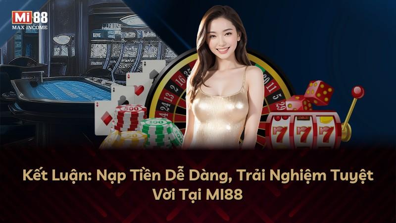 Kết Luận: Nạp Tiền Dễ Dàng, Trải Nghiệm Tuyệt Vời Tại MI88