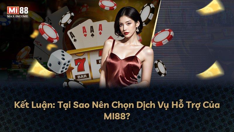 Kết Luận: Tại Sao Nên Chọn Dịch Vụ Hỗ Trợ Của MI88?