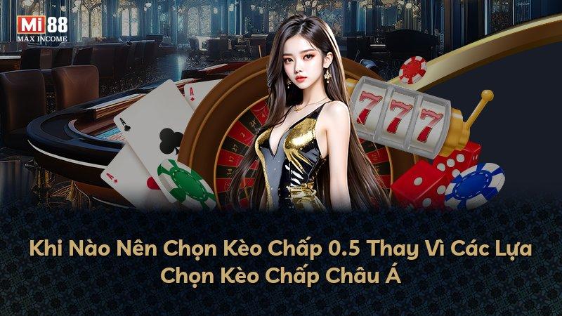 Khi Nào Nên Chọn Kèo Chấp 0.5 Thay Vì Các Lựa Chọn Kèo Chấp Châu Á