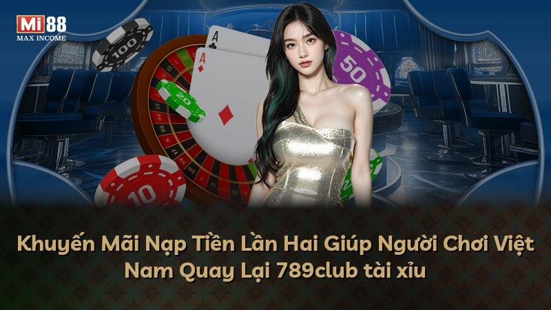 Khuyến Mãi Nạp Tiền Lần Hai Giúp Người Chơi Việt Nam Quay Lại 789club tài xỉu