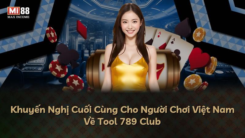 Khuyến Nghị Cuối Cùng Cho Người Chơi Việt Nam Về Tool 789 Club