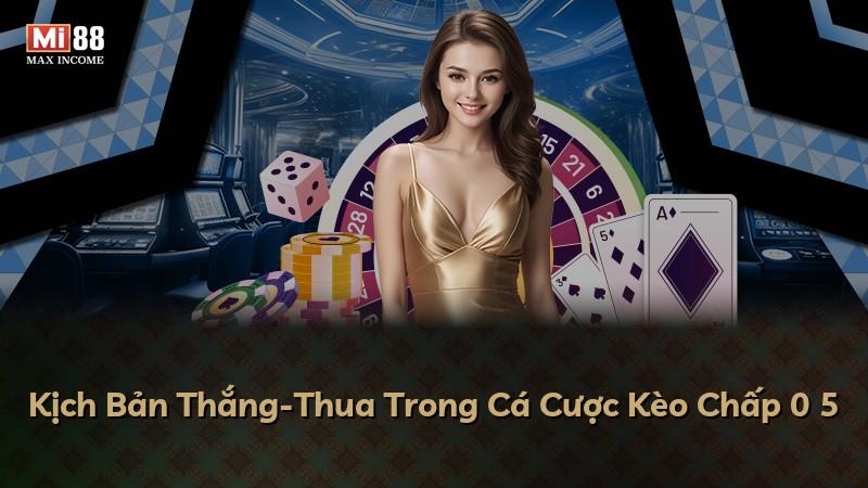 Kịch Bản Thắng-Thua Trong Cá Cược Kèo Chấp 0 5