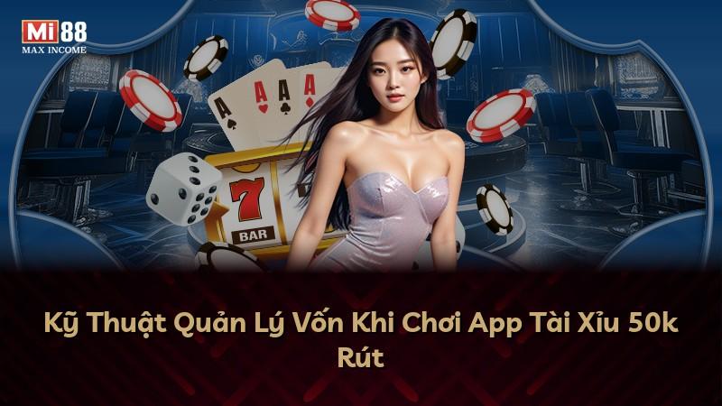 Kỹ Thuật Quản Lý Vốn Khi Chơi App Tài Xỉu 50k Rút